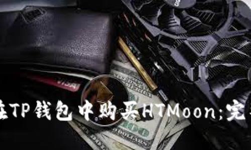 如何在TP钱包中购买HTMoon：完整指南