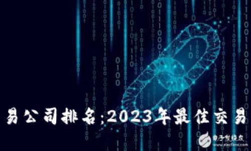 加密货币交易公司排名：2023年最佳交易平台大揭秘