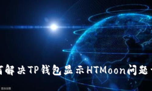 如何解决TP钱包显示HTMoon问题详解