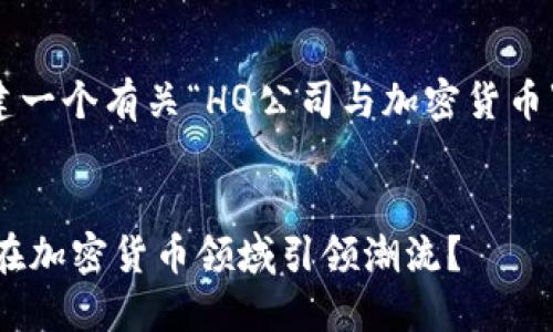 让我为你创建一个有关“HQ公司与加密货币”的内容框架。


HQ公司如何在加密货币领域引领潮流？