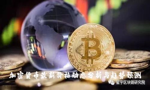 加密货币最新价格动态分析与趋势预测