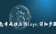 如何在TP钱包中成功上传Logo：详细步骤与注意事