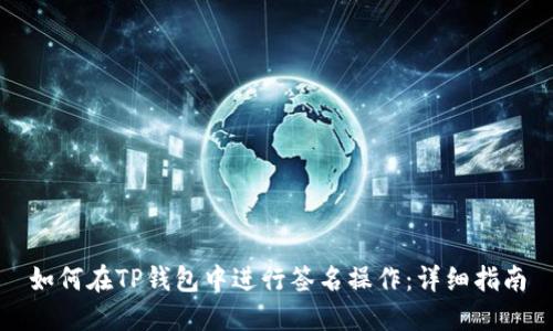 如何在TP钱包中进行签名操作：详细指南