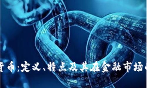 加密货币：定义、特点及其在金融市场的作用