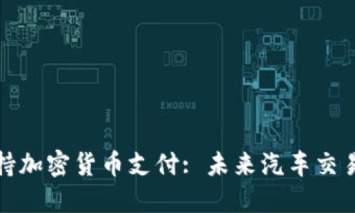 特斯拉支持加密货币支付: 未来汽车交易的新趋势