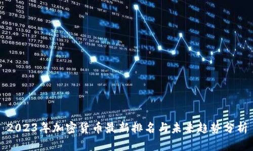 2023年加密货币最新排名与未来趋势分析