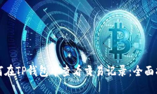 如何在TP钱包中查看交易记录：全面指南