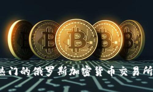 2023年热门的俄罗斯加密货币交易所全面分析