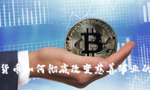 加密货币如何彻底改变慈善事业的未来