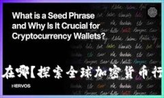 加密货币总部在哪？探索
