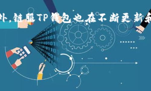 详细介绍

链服TP钱包是一款集成了多种区块链资产管理功能的数字钱包，专为用户提供安全、便捷的数字货币管理服务。随着区块链技术的迅猛发展，数字资产的管理和交易需求也在不断上升，TP钱包应运而生。该钱包不仅支持多种主流的加密货币，还致力于提供最优质的用户体验，方便用户随时随地进行资产的管理和交易。

TP钱包采用了多层的安全机制，包括冷存储、双重认证、端到端加密等手段，确保用户的数字资产安全。此外，TP钱包还具备友好的用户界面，用户可以通过简单的步骤完成充值、提现和转账等常用操作，降低了数字货币交易的门槛。

在功能方面，TP钱包支持去中心化应用（DApp）的访问，为用户提供更多的使用场景和选择。同时，用户可以实时查看市场行情，进行快速交易。此外，链服TP钱包也在不断更新和迭代，以适应市场的变化和用户的需求，力求成为用户优先选择的数字资产管理工具。



链服TP钱包：安全、便捷的数字资产管理利器