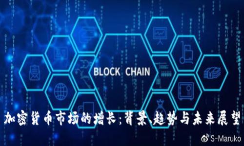 加密货币市场的增长：背景、趋势与未来展望