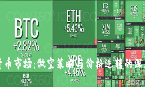 加密货币市场：做空策略与价格逆转的深度解析