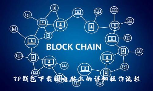 TP钱包下载到电脑上的详细操作流程