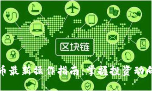 加密货币最新操作指南：掌握投资动向与技巧