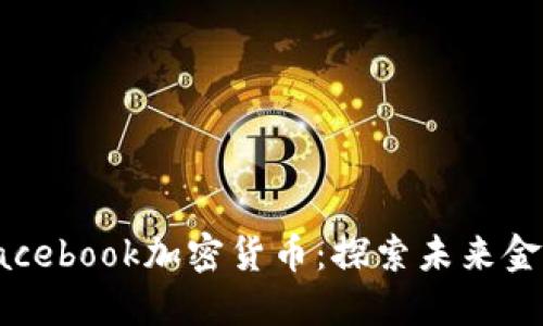 数字货币与Facebook加密货币：探索未来金融的重大转变
