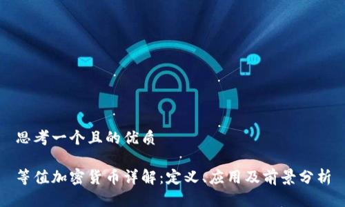 思考一个且的优质

等值加密货币详解：定义、应用及前景分析