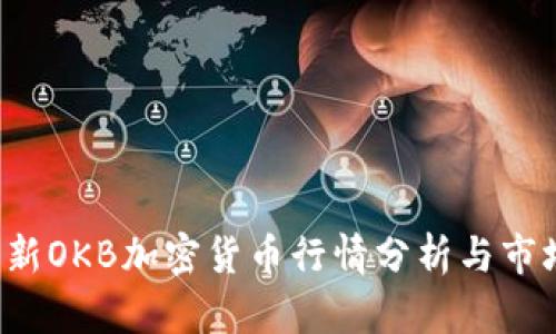 2023年最新OKB加密货币行情分析与市场趋势展望