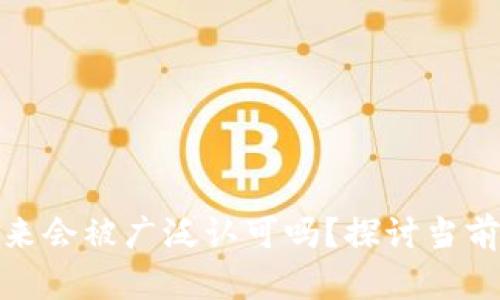 加密货币未来会被广泛认可吗？探讨当前趋势与挑战