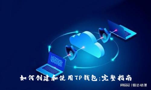 如何创建和使用TP钱包：完整指南