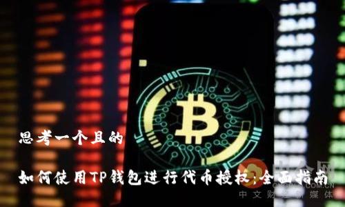 思考一个且的

如何使用TP钱包进行代币授权：全面指南