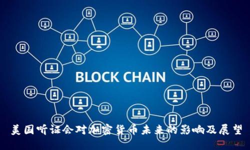 美国听证会对加密货币未来的影响及展望