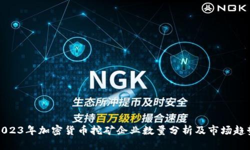 2023年加密货币挖矿企业数量分析及市场趋势