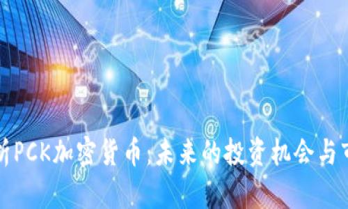 深入解析PCK加密货币：未来的投资机会与市场动态