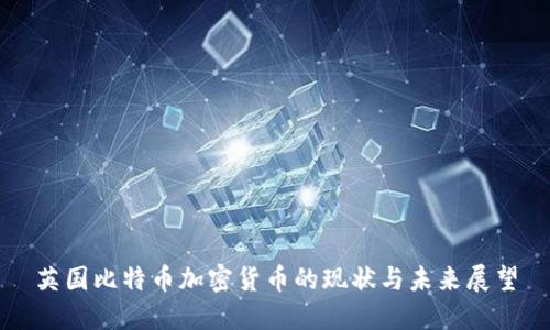 英国比特币加密货币的现状与未来展望