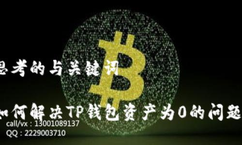 思考的与关键词

如何解决TP钱包资产为0的问题？