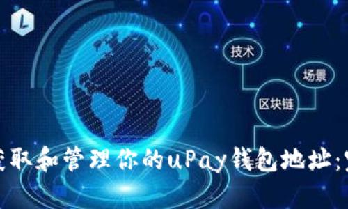 : 如何获取和管理你的uPay钱包地址：完整指南