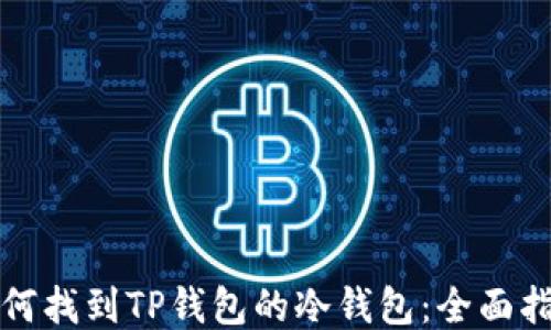 
如何找到TP钱包的冷钱包：全面指南
