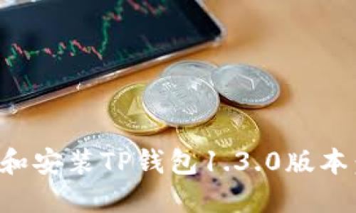 如何下载和安装TP钱包1.3.0版本：详细指南