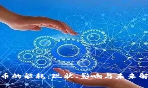 加密货币的能耗：现状、影响与未来解决方案