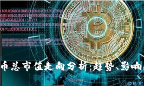 2024年加密货币总市值走向分析：趋势、影响因素与前景展望