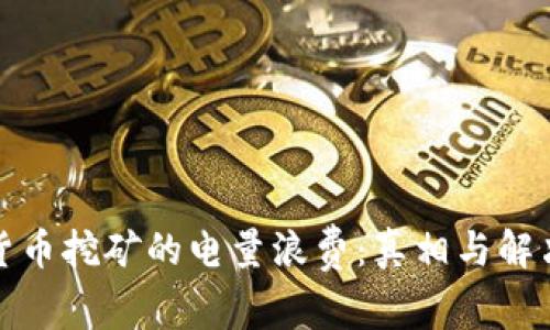 加密货币挖矿的电量浪费：真相与解决方案