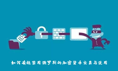 如何有效禁用俄罗斯的加密货币交易与使用