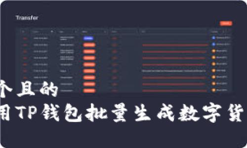 思考一个且的  
如何使用TP钱包批量生成数字货币钱包？