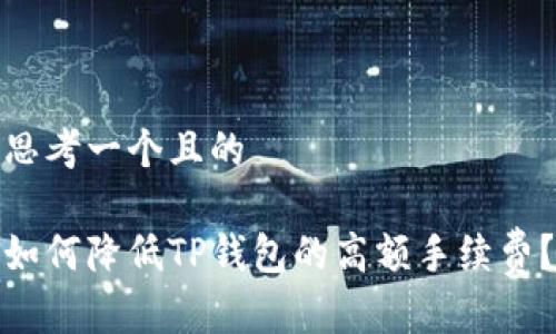 思考一个且的

如何降低TP钱包的高额手续费？