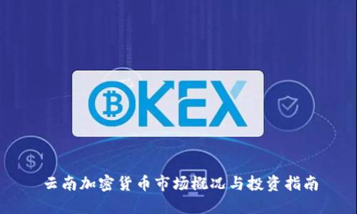 云南加密货币市场概况与投资指南