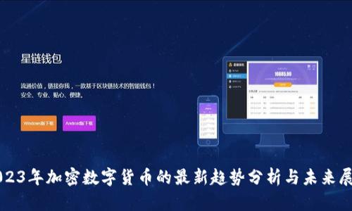 2023年加密数字货币的最新趋势分析与未来展望