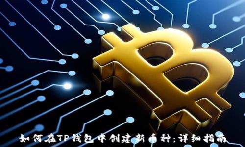   
如何在TP钱包中创建新币种：详细指南