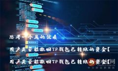 思考一个且的优质用户是否能撤回TP钱包已转账的
