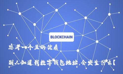 思考一个且的优质

别人知道我数字钱包地址，会发生什么？