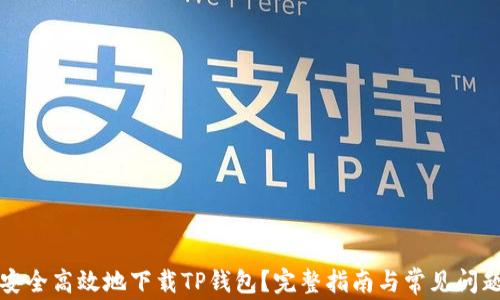 
如何安全高效地下载TP钱包？完整指南与常见问题解答