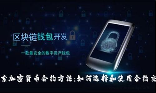 探索加密货币合约方法：如何选择和使用合约交易