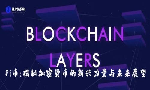 Pi币：揭秘加密货币的新兴力量与未来展望