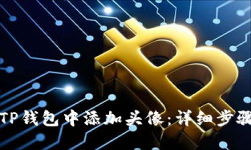 如何在TP钱包中添加头像：详细步骤与教程