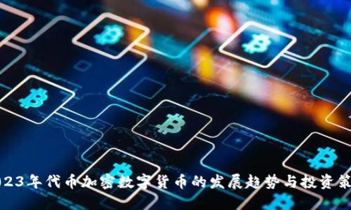 2023年代币加密数字货币的发展趋势与投资策略
