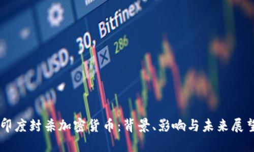 印度封杀加密货币：背景、影响与未来展望